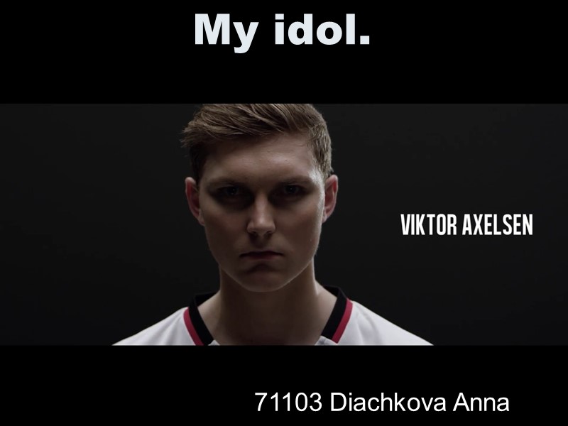 My idol. 71103 Diachkova Anna